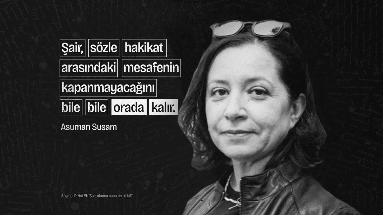 Asuman Susam: “Şair, sözle hakikat arasındaki mesafenin kapanmayacağını bile bile orada kalır” Söyleşi Dizisi #1: “Şair olunca sana ne oldu?”