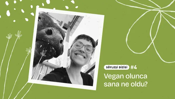 Melike Dirikoç: “Vegan olmak, insanlığın yapabileceği en büyük devrimlerden biri" Söyleşi dizisi #4 - Vegan olunca sana ne oldu?